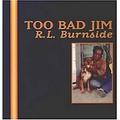 ALLIANCE R.L. Burnside - Too Bad Jim